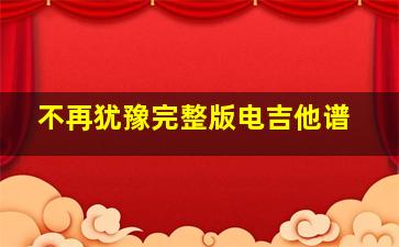 不再犹豫完整版电吉他谱