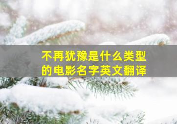 不再犹豫是什么类型的电影名字英文翻译