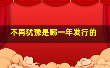 不再犹豫是哪一年发行的