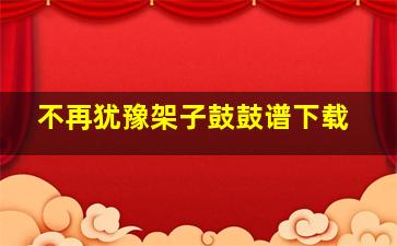 不再犹豫架子鼓鼓谱下载