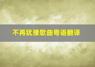 不再犹豫歌曲粤语翻译