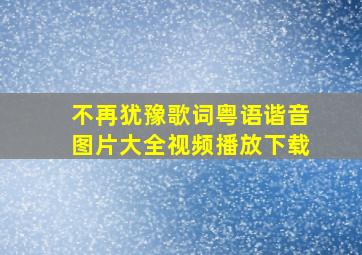 不再犹豫歌词粤语谐音图片大全视频播放下载