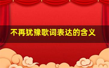 不再犹豫歌词表达的含义