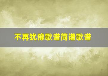 不再犹豫歌谱简谱歌谱