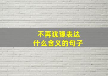 不再犹豫表达什么含义的句子