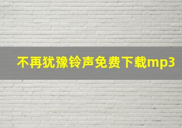 不再犹豫铃声免费下载mp3