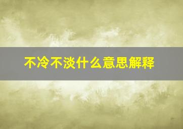 不冷不淡什么意思解释