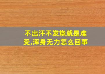 不出汗不发烧就是难受,浑身无力怎么回事