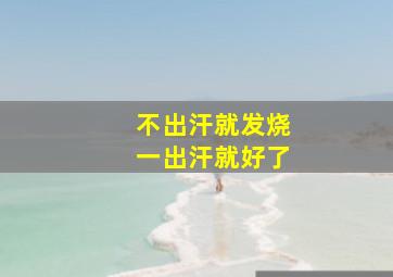 不出汗就发烧一出汗就好了