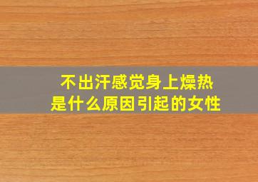 不出汗感觉身上燥热是什么原因引起的女性