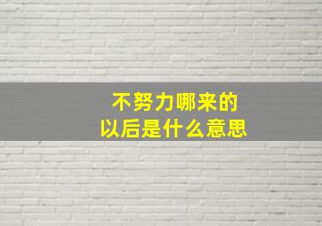 不努力哪来的以后是什么意思