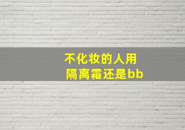 不化妆的人用隔离霜还是bb