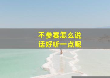 不参赛怎么说话好听一点呢