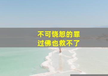 不可饶恕的罪过佛也救不了