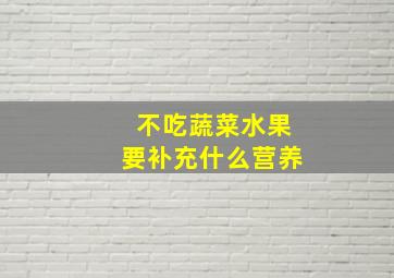 不吃蔬菜水果要补充什么营养