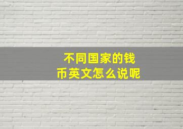 不同国家的钱币英文怎么说呢