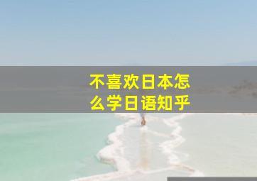 不喜欢日本怎么学日语知乎