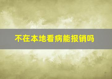 不在本地看病能报销吗