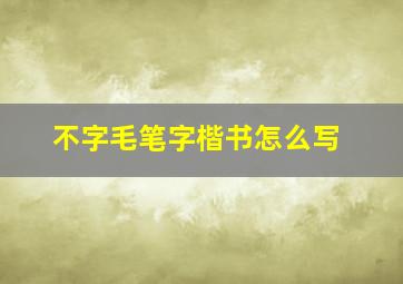 不字毛笔字楷书怎么写