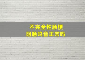 不完全性肠梗阻肠鸣音正常吗