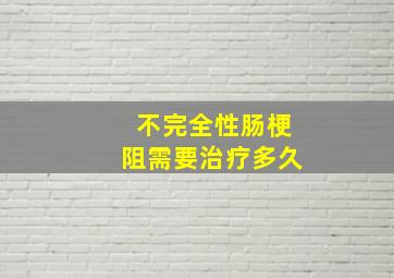 不完全性肠梗阻需要治疗多久