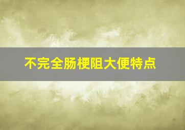 不完全肠梗阻大便特点