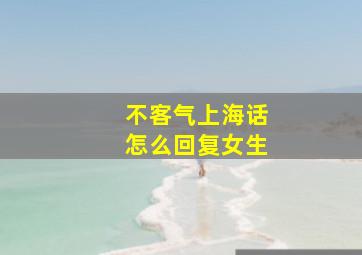 不客气上海话怎么回复女生