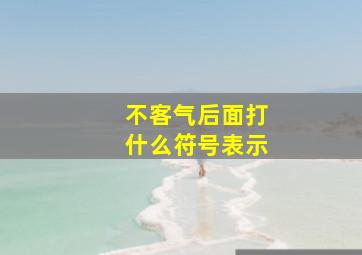 不客气后面打什么符号表示