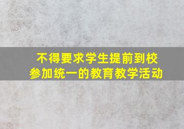 不得要求学生提前到校参加统一的教育教学活动