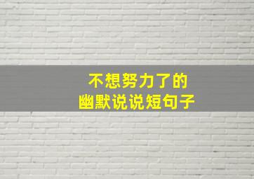 不想努力了的幽默说说短句子