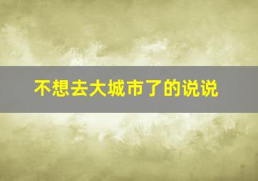 不想去大城市了的说说