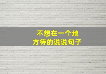 不想在一个地方待的说说句子