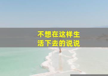 不想在这样生活下去的说说