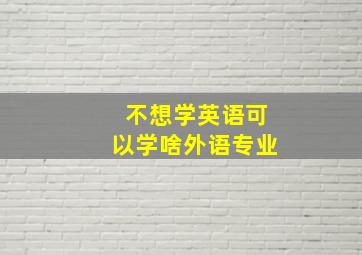 不想学英语可以学啥外语专业