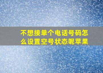 不想接单个电话号码怎么设置空号状态呢苹果