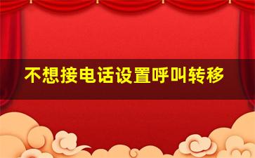 不想接电话设置呼叫转移