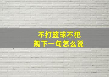 不打篮球不犯规下一句怎么说