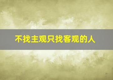 不找主观只找客观的人