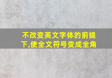 不改变英文字体的前提下,使全文符号变成全角