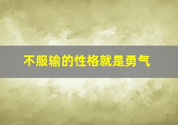 不服输的性格就是勇气