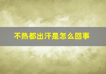 不热都出汗是怎么回事