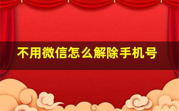 不用微信怎么解除手机号