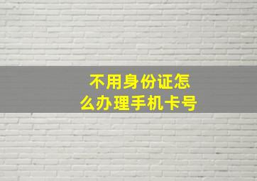 不用身份证怎么办理手机卡号