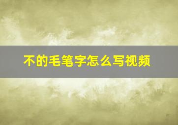 不的毛笔字怎么写视频