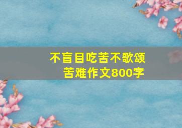 不盲目吃苦不歌颂苦难作文800字