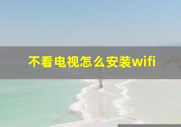 不看电视怎么安装wifi