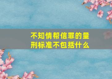 不知情帮信罪的量刑标准不包括什么