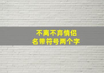 不离不弃情侣名带符号两个字