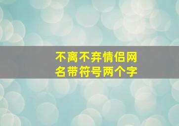 不离不弃情侣网名带符号两个字