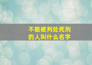 不能被判处死刑的人叫什么名字